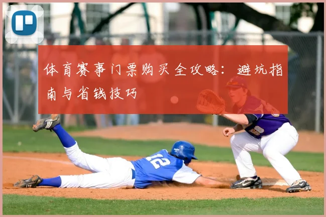 体育赛事门票购买全攻略:避坑指南与省钱技巧
